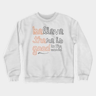 Believe There Is Good In the World Crewneck Sweatshirt